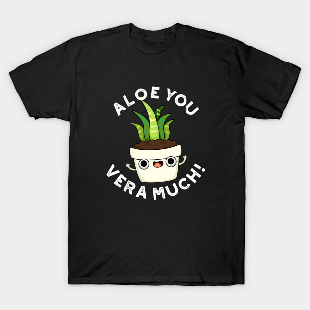 Aloe You Vera Much Cute Plant Pun T-Shirt by punnybone